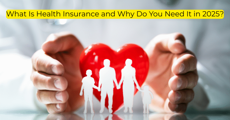 What Is Health Insurance and Why Do You Need It in 2025?